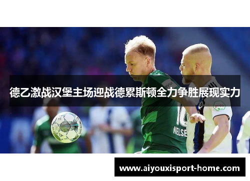 德乙激战汉堡主场迎战德累斯顿全力争胜展现实力